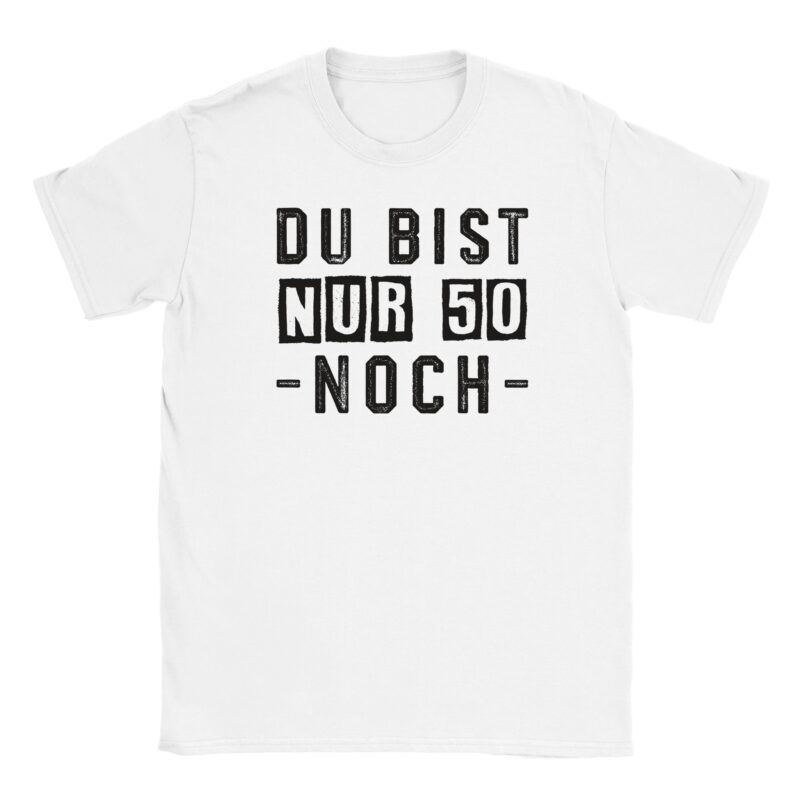 T-Shirt - Du bist nur 50 - Noch - Lustige Grafik - Unisex