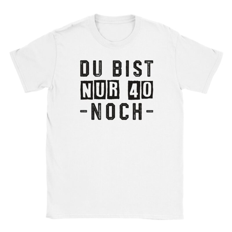 T-Shirt - Du bist nur 40 - Noch - 40. Geburtstag - Unisex