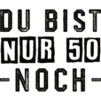 Du bist nur 50 - Noch - Lustige Grafik