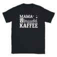 T-Shirt - Mama braucht Kaffee - Kaffeebohnen - Unisex