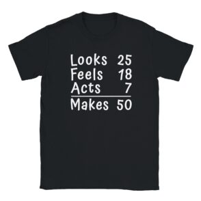T-Shirt - Looks, Feels, Acts, Makes 50 - Unisex